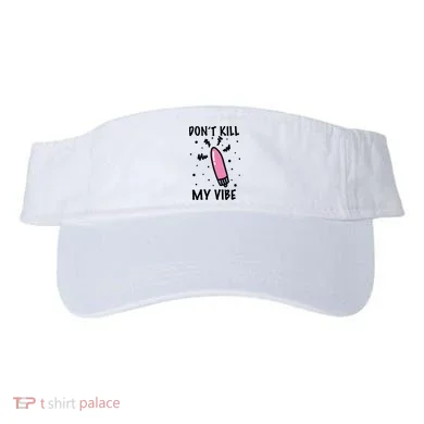 Don't Kill My Vibe Funny  Visor