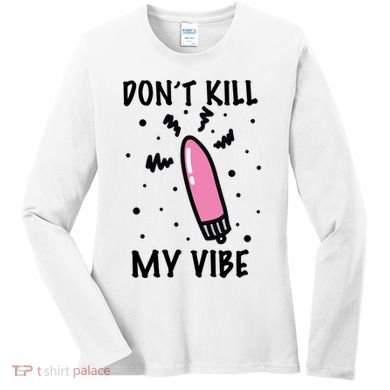 Don't Kill My Vibe Funny  Women's Long Sleeve Shirt