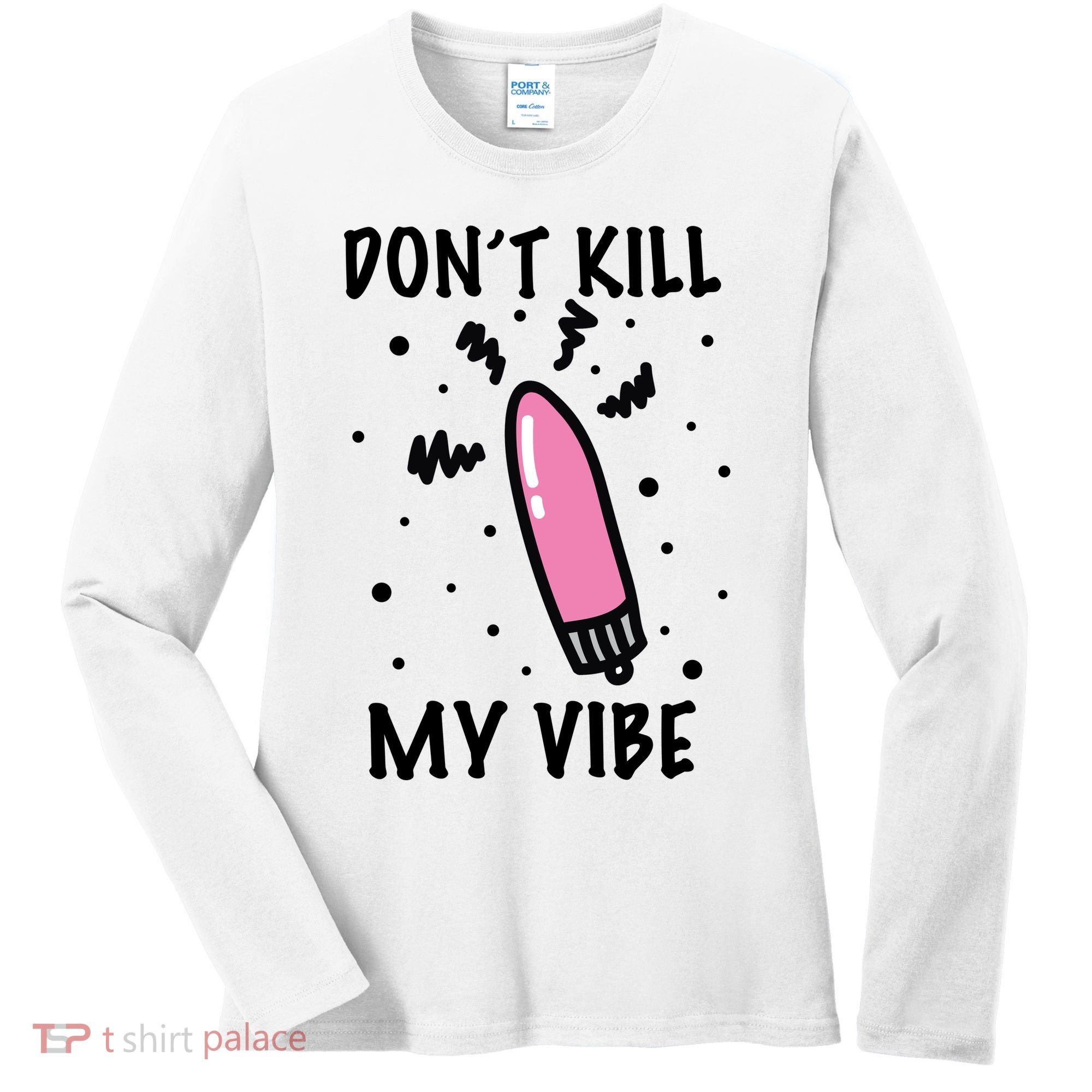 Don't Kill My Vibe Funny  Women's Long Sleeve Shirt
