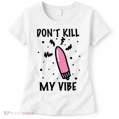 Don't Kill My Vibe Funny  Women's T-Shirt