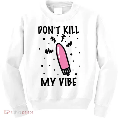 Don't Kill My Vibe Funny  Kids Sweatshirt