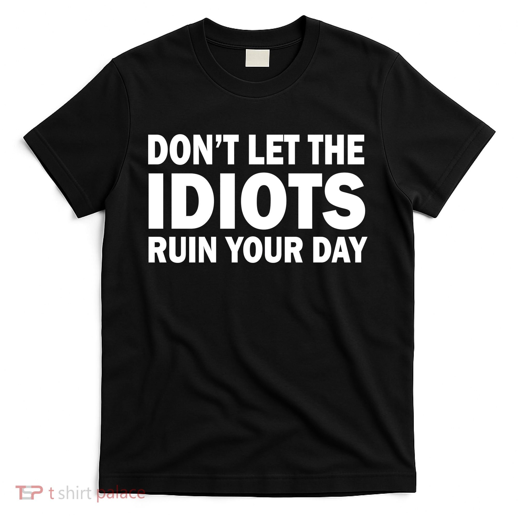 Don't Let the IDIOTS Ruin Your Day T-Shirt