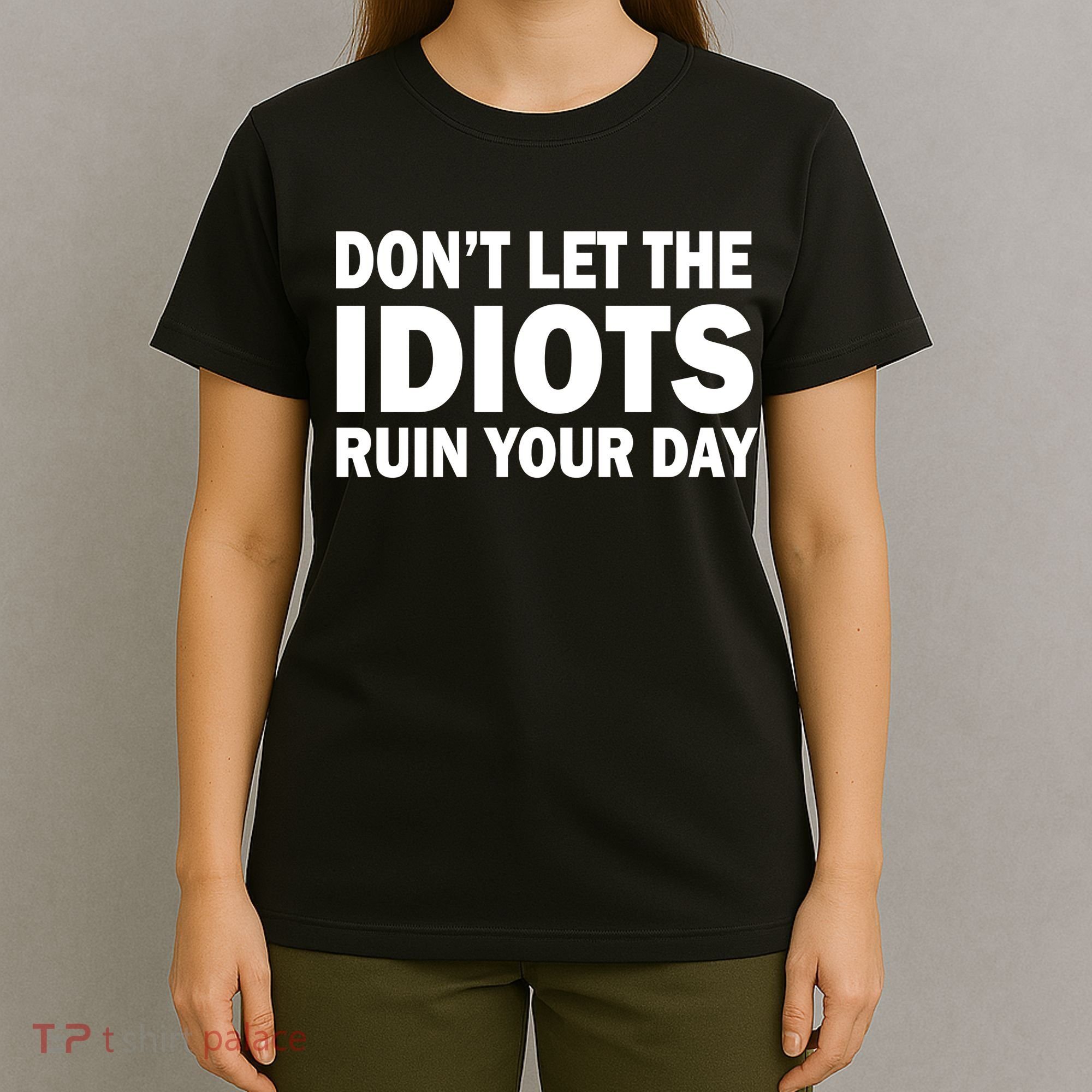 Don't Let the IDIOTS Ruin Your Day T-Shirt