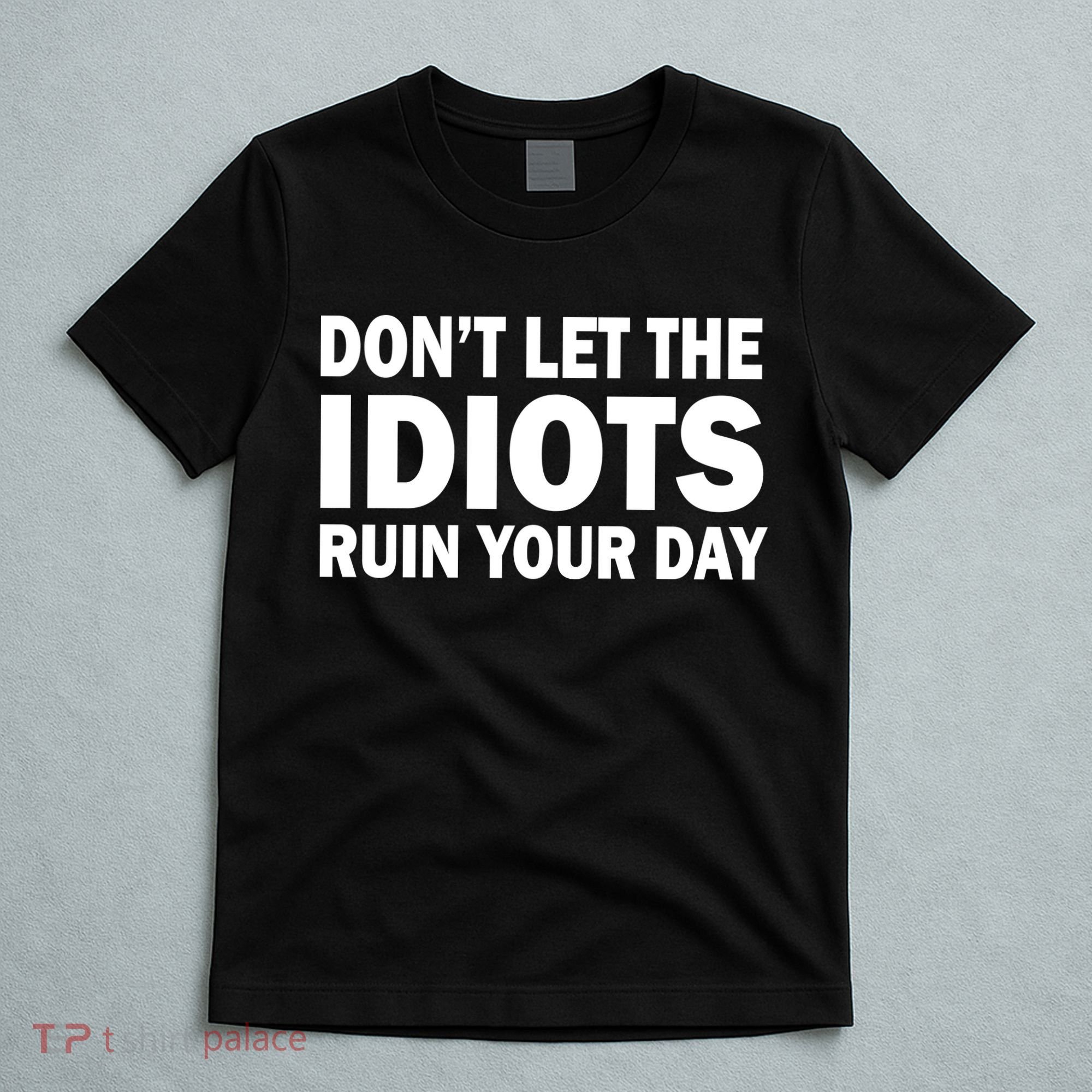 Don't Let the IDIOTS Ruin Your Day T-Shirt
