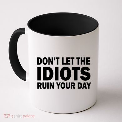 Don't Let the IDIOTS Ruin Your Day Coffee Mug
