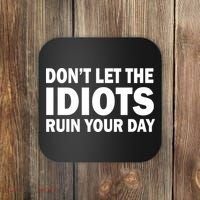 Don't Let the IDIOTS Ruin Your Day Coaster thumb 0