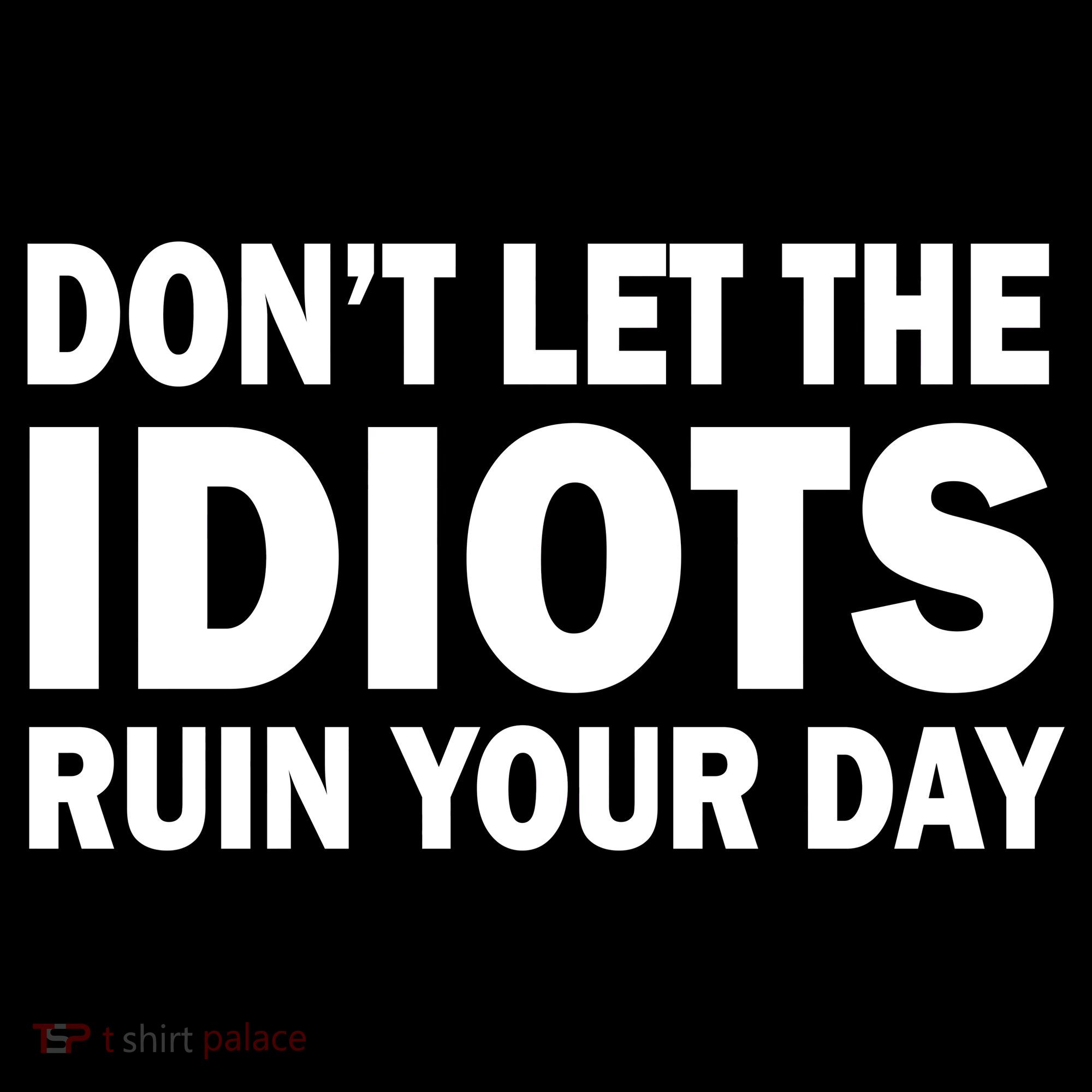 Don't Let the IDIOTS Ruin Your Day Mousepad
