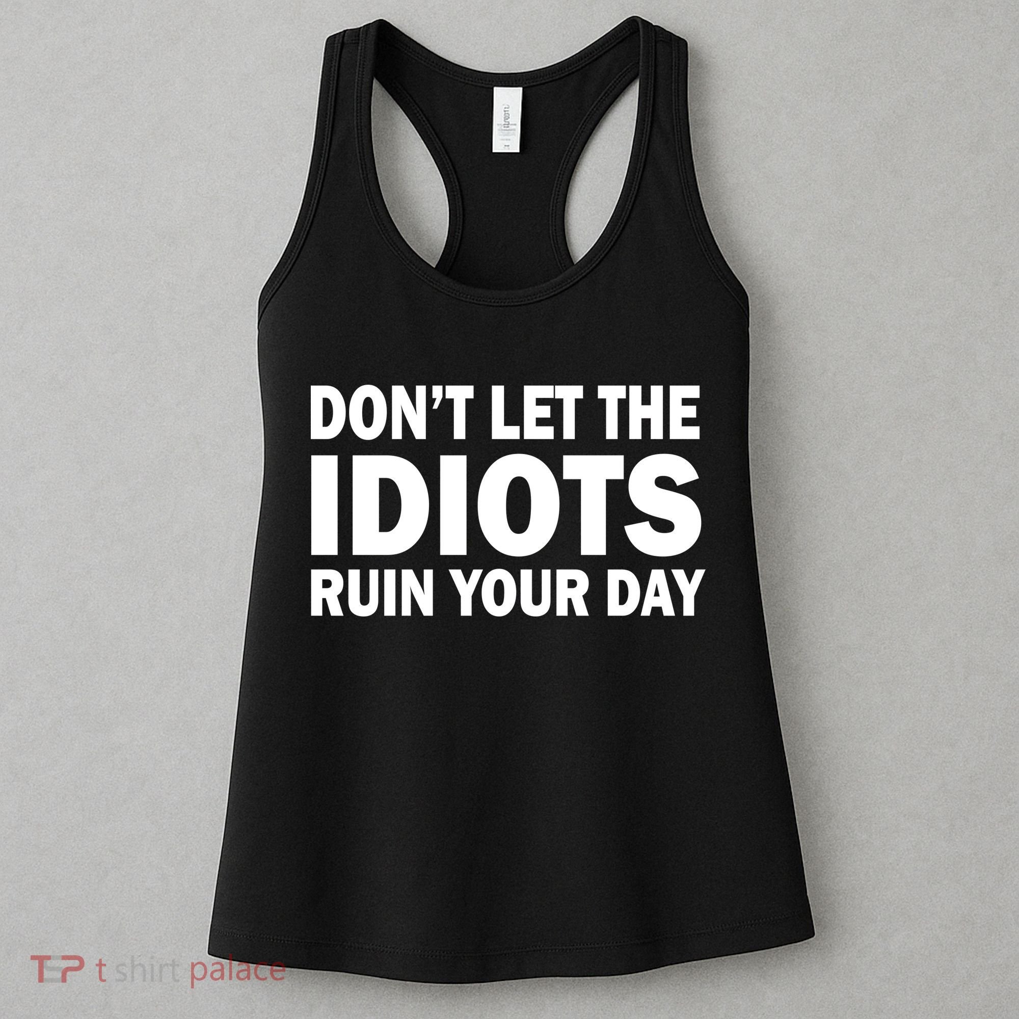 Don't Let the IDIOTS Ruin Your Day Women's Tank Top