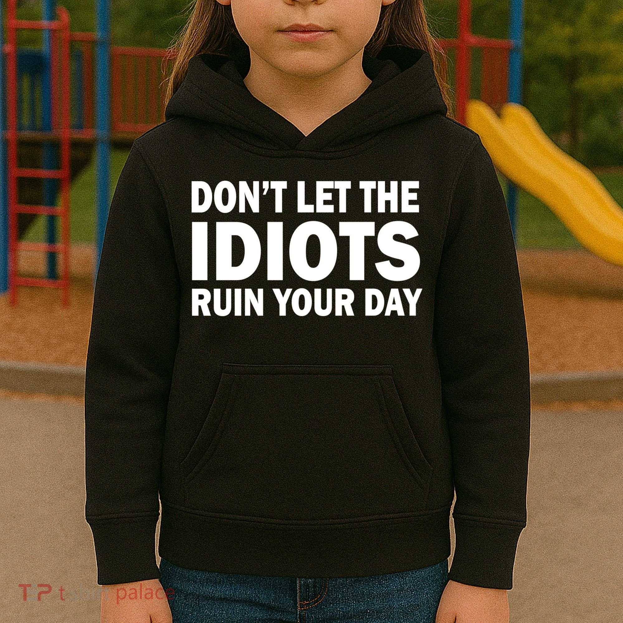 Don't Let the IDIOTS Ruin Your Day Kids Hoodie