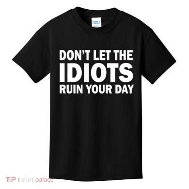 Don't Let the IDIOTS Ruin Your Day Kids T-Shirt