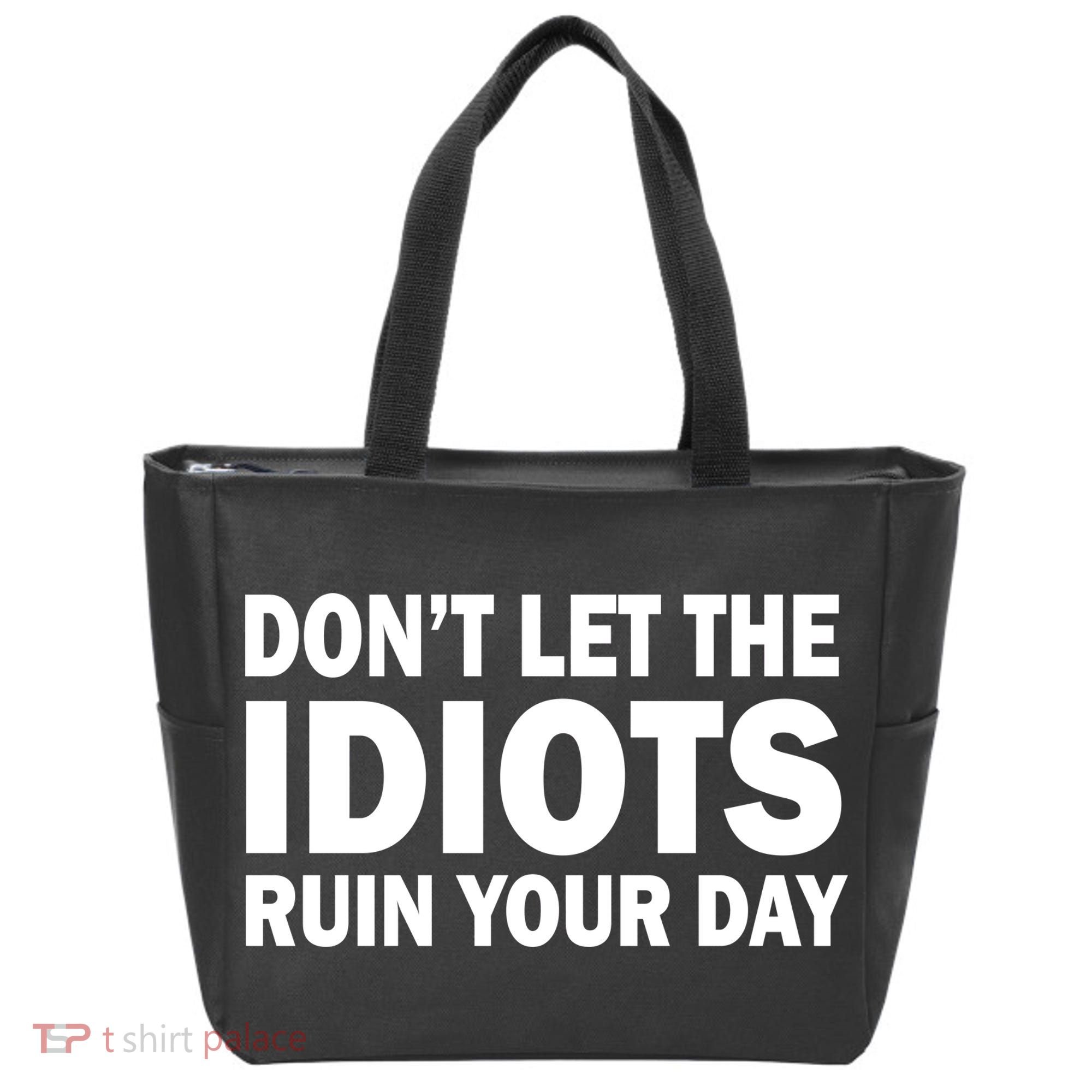 Don't Let the IDIOTS Ruin Your Day Tote Bag