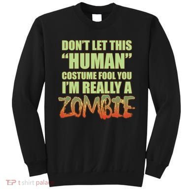 Don't Let This Human Costume Fool You I'm Really A Zombie Sweatshirt