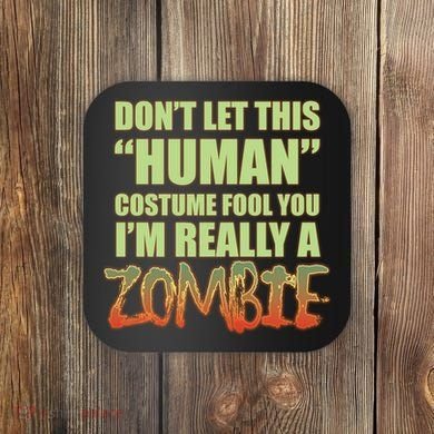 Don't Let This Human Costume Fool You I'm Really A Zombie Coaster