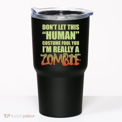 Don't Let This Human Costume Fool You I'm Really A Zombie Tumbler