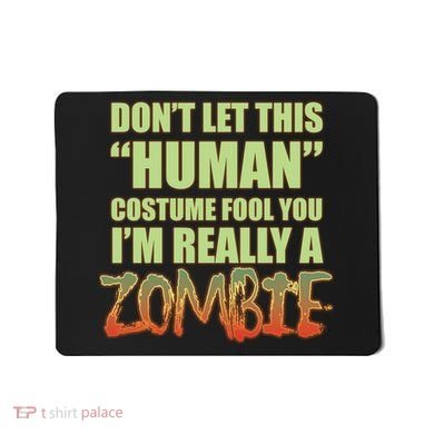 Don't Let This Human Costume Fool You I'm Really A Zombie Mousepad