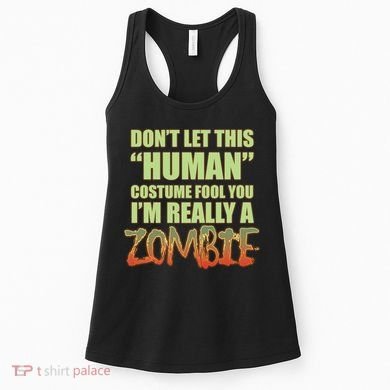 Don't Let This Human Costume Fool You I'm Really A Zombie Women's Tank Top