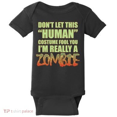 Don't Let This Human Costume Fool You I'm Really A Zombie Baby Bodysuit