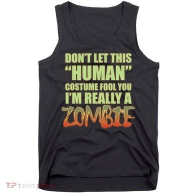 Don't Let This Human Costume Fool You I'm Really A Zombie Tank Top