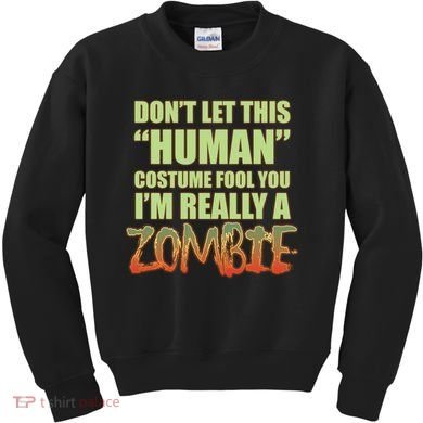 Don't Let This Human Costume Fool You I'm Really A Zombie Kids Sweatshirt