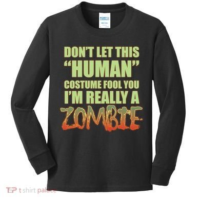 Don't Let This Human Costume Fool You I'm Really A Zombie Kids Long Sleeve Shirt
