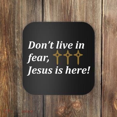 Dont Live In Fear Jesus Is Here Coaster