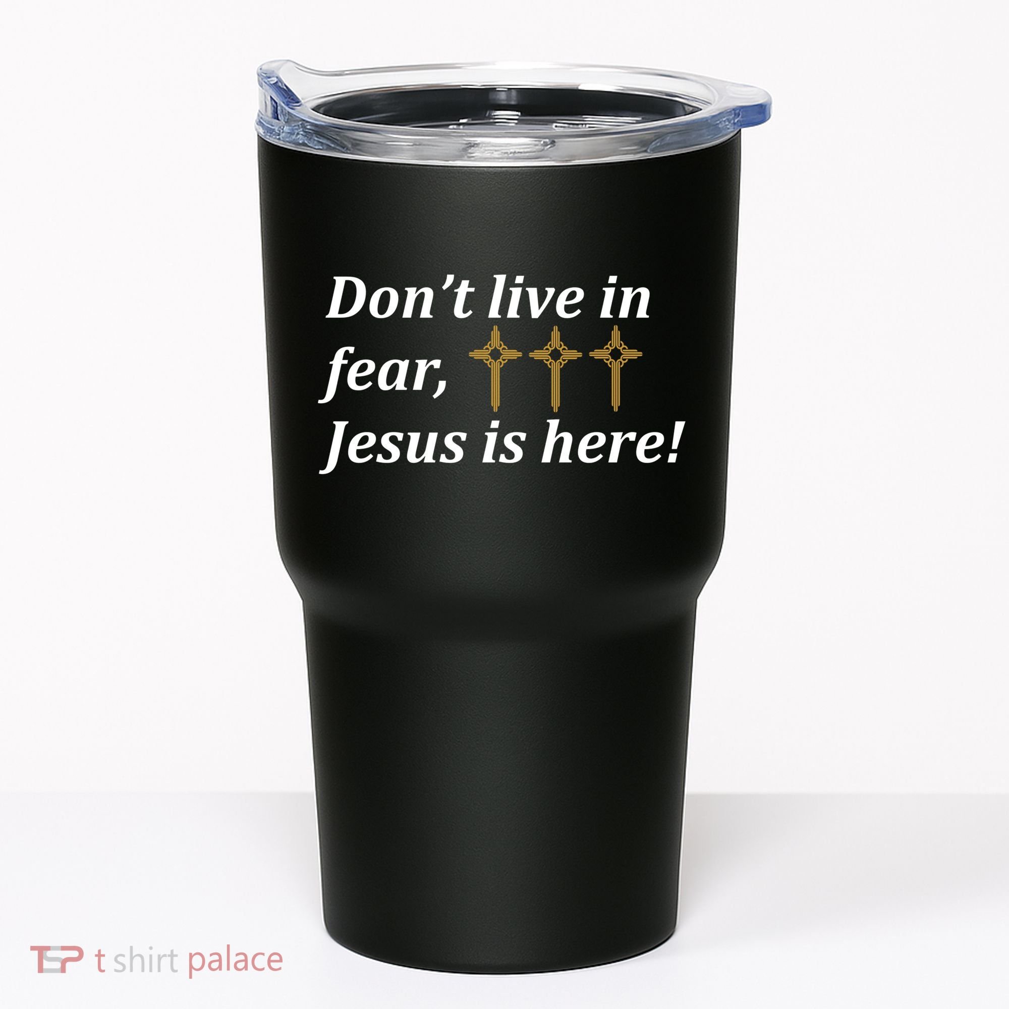 Dont Live In Fear Jesus Is Here Tumbler