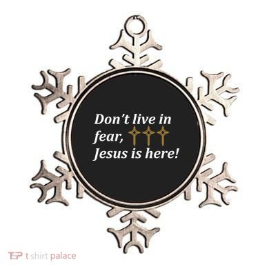 Dont Live In Fear Jesus Is Here Ornament