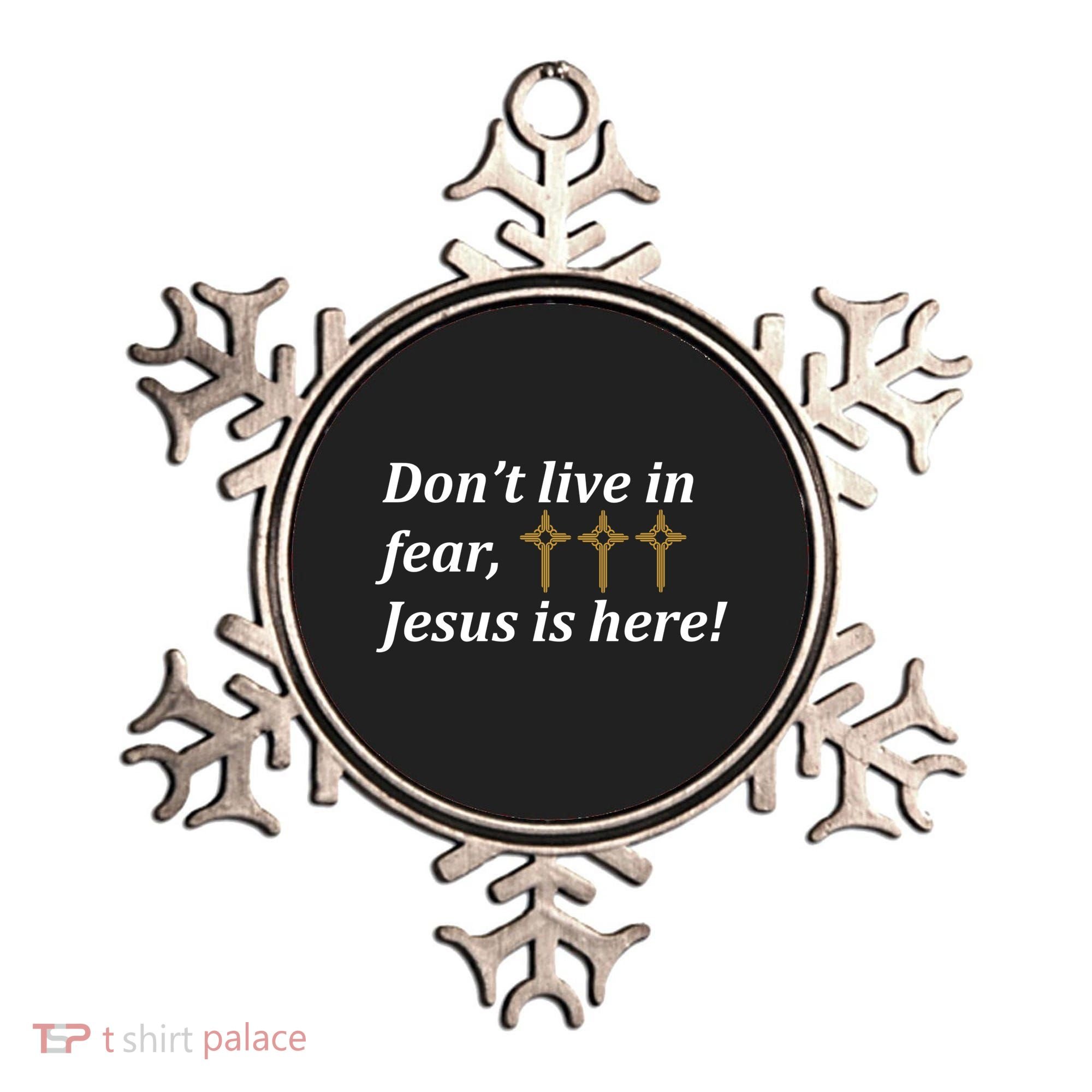 Dont Live In Fear Jesus Is Here Ornament