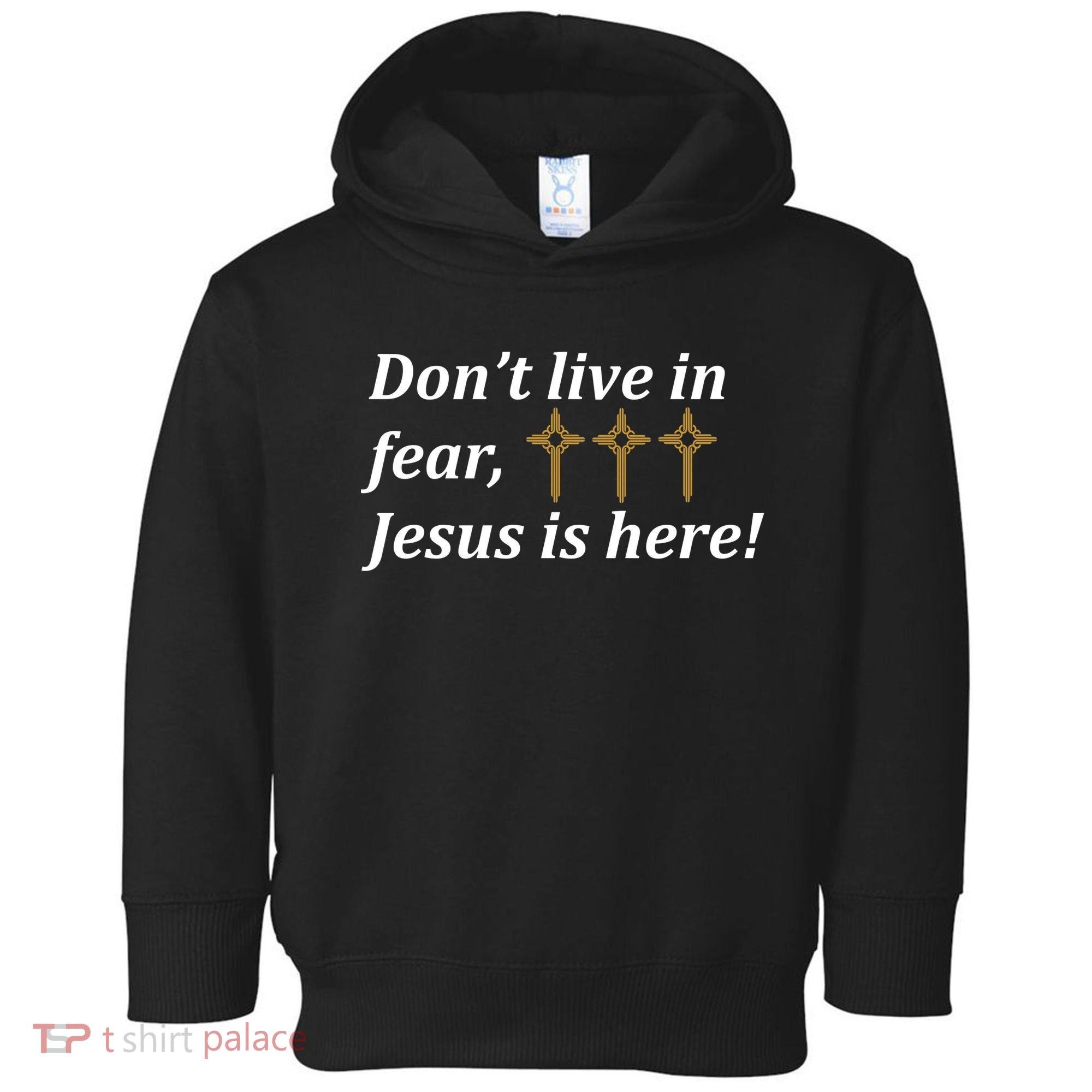 Dont Live In Fear Jesus Is Here Toddler Hoodie