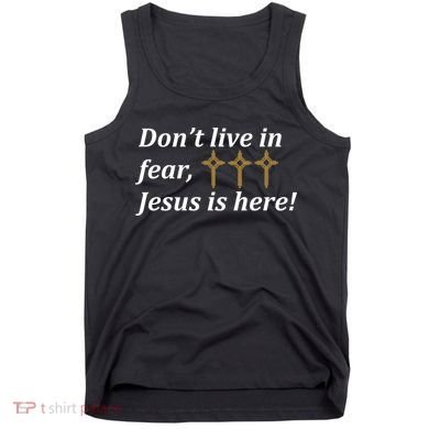 Dont Live In Fear Jesus Is Here Tank Top