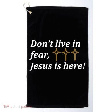 Dont Live In Fear Jesus Is Here Golf Towel