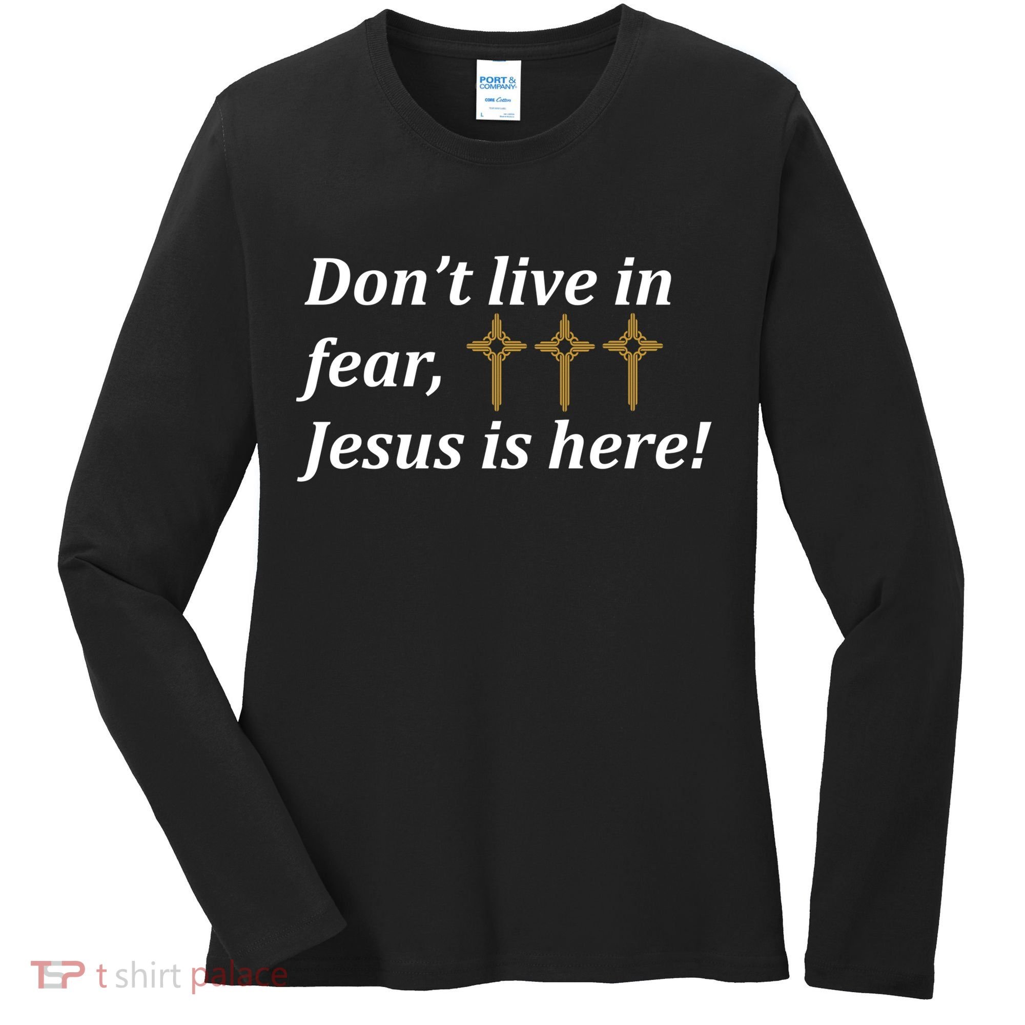 Dont Live In Fear Jesus Is Here Women's Long Sleeve Shirt