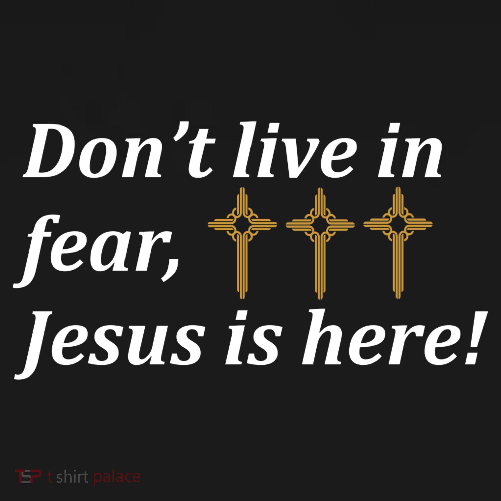 Dont Live In Fear Jesus Is Here Women's T-Shirt