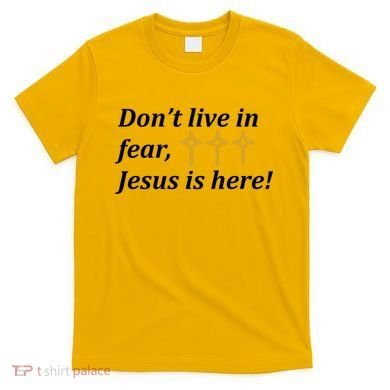 Dont Live In Fear Jesus Is Here T-Shirt