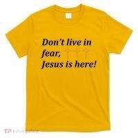 Dont Live In Fear Jesus Is Here T-Shirt thumb 0