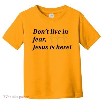 Dont Live In Fear Jesus Is Here Toddler T-Shirt