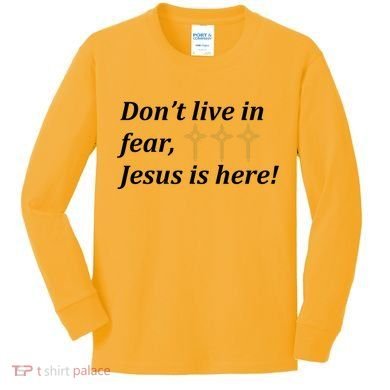 Dont Live In Fear Jesus Is Here Kids Long Sleeve Shirt