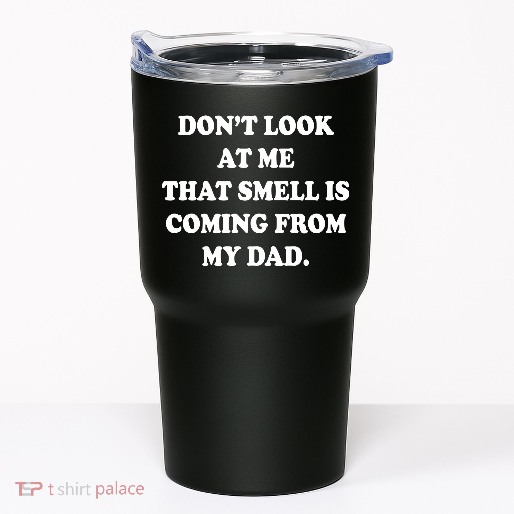 Don't Look At Me That Smell Is Coming From My Dad Tumbler