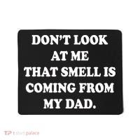 Don't Look At Me That Smell Is Coming From My Dad Mousepad thumb 0