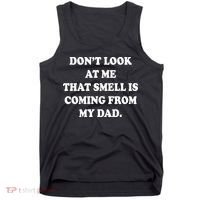 Don't Look At Me That Smell Is Coming From My Dad Tank Top thumb 0