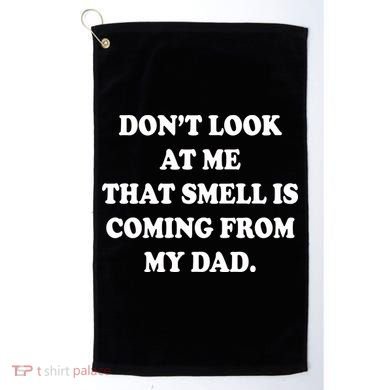Don't Look At Me That Smell Is Coming From My Dad Golf Towel