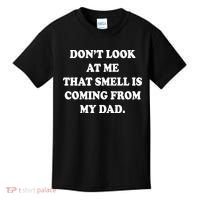 Don't Look At Me That Smell Is Coming From My Dad Kids T-Shirt thumb 0