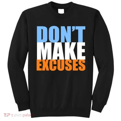 Don't Make Excuses Sweatshirt
