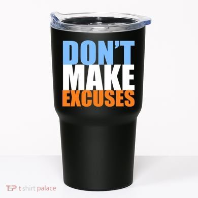 Don't Make Excuses Tumbler