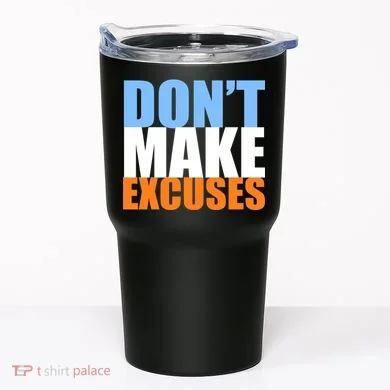 Don't Make Excuses Tumbler