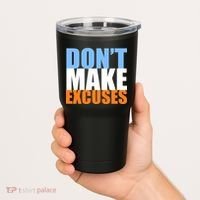 Don't Make Excuses Tumbler thumb 2