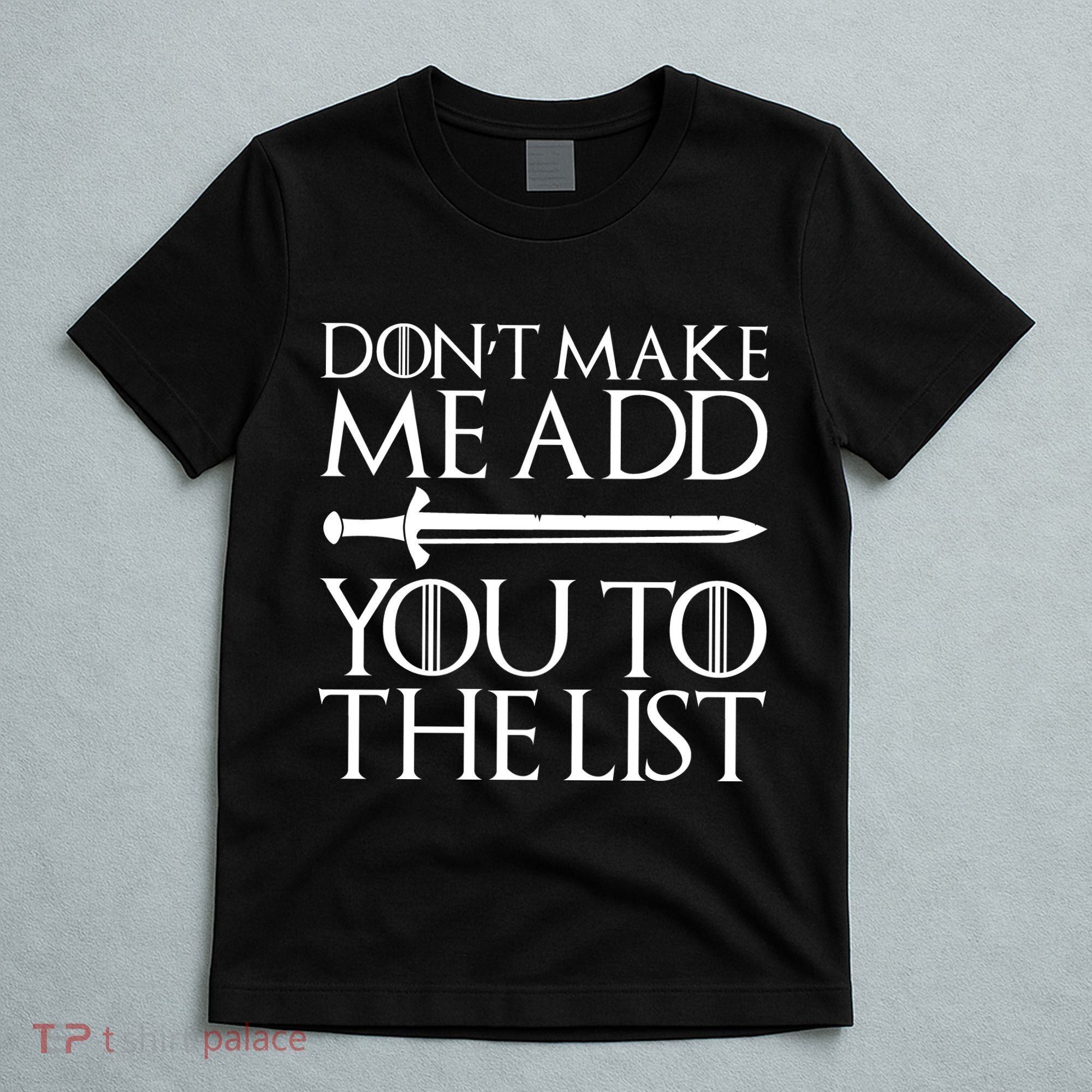 Don't Make Me Add  You To The List T-Shirt