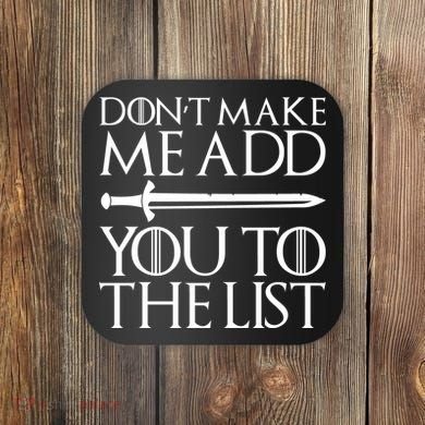 Don't Make Me Add  You To The List Coaster