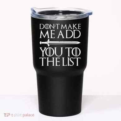 Don't Make Me Add  You To The List Tumbler