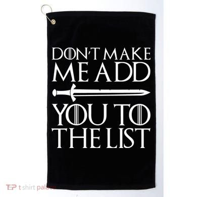 Don't Make Me Add  You To The List Golf Towel